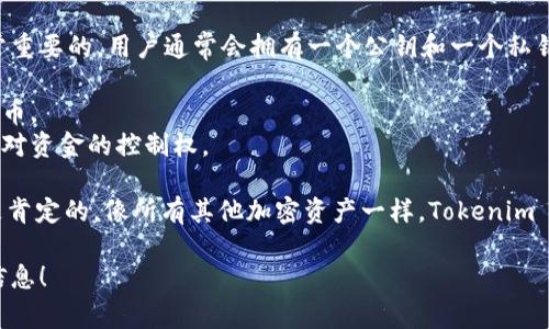 Tokenim 是一种用于加密和区块链相关操作的代币。具体是否有密钥的问题通常是指在使用或管理代币时，是否需要使用私钥或公钥。

在大多数加密货币和代币系统中，密钥是非常重要的。用户通常会拥有一个公钥和一个私钥：

1. **公钥**：可以分享给其他人，用于接收代币。
2. **私钥**：必须保密，用于签署交易和证明对资金的控制权。

如果你在问 Tokenim 是否使用私钥，答案是肯定的，像所有其他加密资产一样，Tokenim 也需要私钥来保管和交易代币。

如果你有更具体的情况或疑问，请提供更多信息！