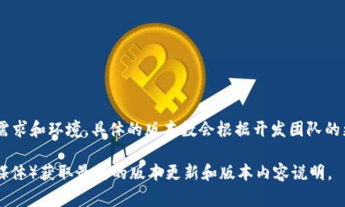 TokenIM 2.0 是一种加密钱包和多链资产管理工具，通常会有多个版本以适应不同的需求和环境。具体的版本数会根据开发团队的更新和功能迭代而有所不同。比如，可能会有稳定版、测试版以及包含新功能的开发版等。

如果你想了解当前 TokenIM 2.0 的具体版本信息，建议访问官方渠道（如官网或社交媒体）获取最新的版本更新和版本内容说明。