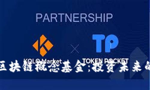 深入了解区块链概念基金：投资未来的蓝海市场