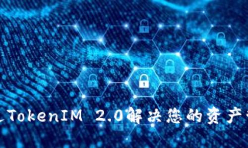 如何通过TokenIM 2.0解决您的资产管理难题