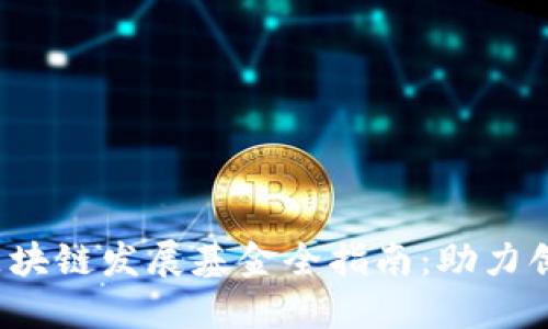 ### 2023年深圳区块链发展基金全指南：助力创业与创新的关键资源