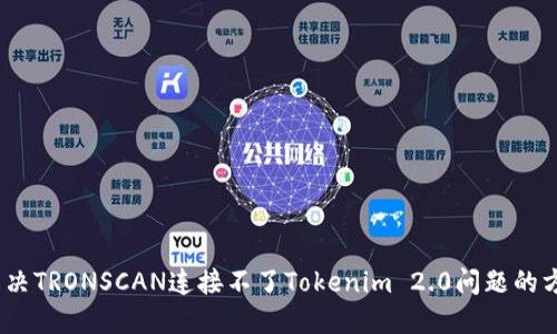 i解决TRONSCAN连接不了Tokenim 2.0问题的方法