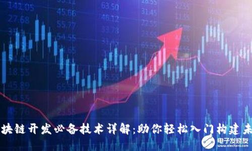 区块链开发必备技术详解：助你轻松入门构建未来