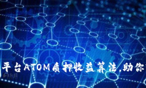 深入剖析Tokenim平台ATOM质押收益算法，助你轻松获取最大收益