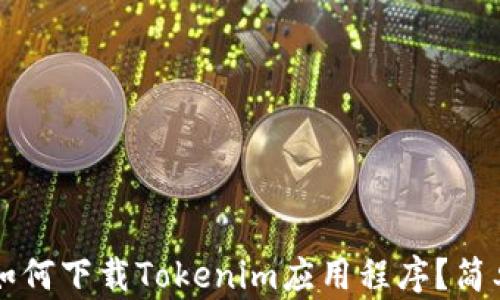 
苹果手机如何下载Tokenim应用程序？简单步骤指南