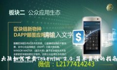 大陆如何下载Tokenim 2.0：简单易懂的指南