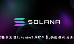 如何轻松充值tokenim2.0矿工费，快速提升交易效率