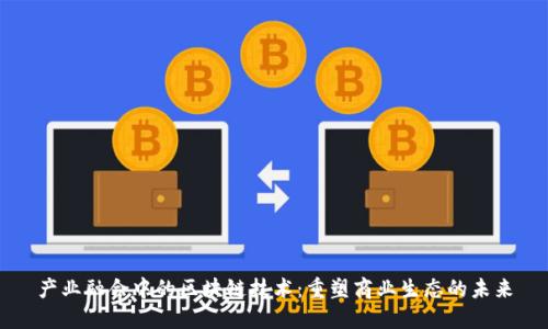产业融合中的区块链技术：重塑商业生态的未来