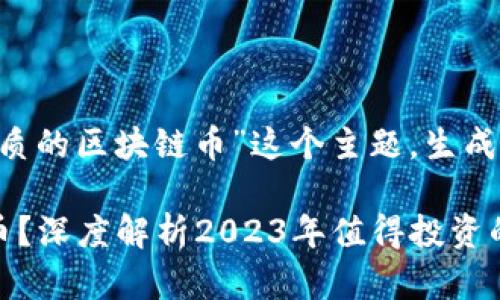 下面是围绕“有哪些优质的区块链币”这个主题，生成的、关键词和内容大纲。

如何挑选优质区块链币？深度解析2023年值得投资的数字货币