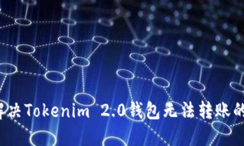 如何解决Tokenim 2.0钱包无法转账的问题？