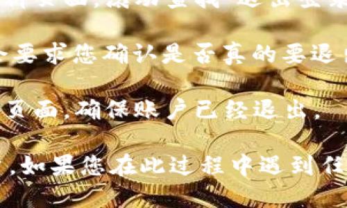 要退出Tokenim 2.0账户，您可以按照以下步骤操作：

1. **打开应用或网站**：首先，确保您已在手机应用或网站上打开Tokenim 2.0。

2. **导航到账户设置**：
   - 在手机应用中，通常可以通过点击右上角的个人头像或菜单图标进入账户设置。
   - 在网页上，可能在页面右上角找到个人资料图标。

3. **查找退出登录选项**：在账户设置或个人资料页面，滚动查找“退出登录”或者“注销账户”的选项。

4. **确认退出**：点击“退出登录”后，系统可能会要求您确认是否真的要退出账户，确认后您将成功退出。

5. **检查是否退出**：确认您已成功返回到登录页面，确保账户已经退出。

如此便可确保您安全地从Tokenim 2.0退出账户。如果您在此过程中遇到任何问题，建议检查官方帮助页面或联系客户支持。