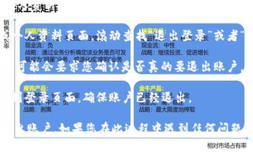 要退出Tokenim 2.0账户，您可以按照以下步骤操作：

1. **打开应用或网站**：首先，确保您已在手机应用或网站上打开Tokenim 2.0。

2. **导航到账户设置**：
   - 在手机应用中，通常可以通过点击右上角的个人头像或菜单图标进入账户设置。
   - 在网页上，可能在页面右上角找到个人资料图标。

3. **查找退出登录选项**：在账户设置或个人资料页面，滚动查找“退出登录”或者“注销账户”的选项。

4. **确认退出**：点击“退出登录”后，系统可能会要求您确认是否真的要退出账户，确认后您将成功退出。

5. **检查是否退出**：确认您已成功返回到登录页面，确保账户已经退出。

如此便可确保您安全地从Tokenim 2.0退出账户。如果您在此过程中遇到任何问题，建议检查官方帮助页面或联系客户支持。