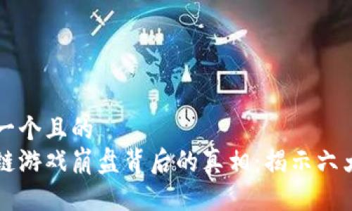 思考一个且的  
区块链游戏崩盘背后的真相：揭示六大原因