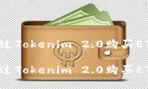 关于如何通过Tokenim 2.0购买ETH的指南

如何轻松通过Tokenim 2.0购买ETH：新手必读