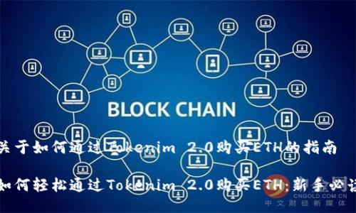 关于如何通过Tokenim 2.0购买ETH的指南

如何轻松通过Tokenim 2.0购买ETH：新手必读