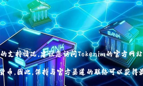 关于Tokenim 2.0是否支持KIN币的信息可能会随时间而变化。为了确认最新的支持情况，建议您访问Tokenim的官方网站或其社交媒体平台，查看官方的公告和更新。

一般而言，随着市场的变化和技术的发展，许多平台会定期更新其支持的数字货币。因此，保持与官方渠道的联络可以获得最准确的信息。如果您有其他关于KIN币或Tokenim 2.0的问题，欢迎随时询问！