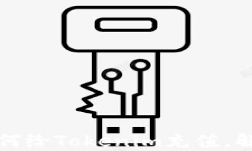 
快速了解如何给Tokenim充值，解决您的问题