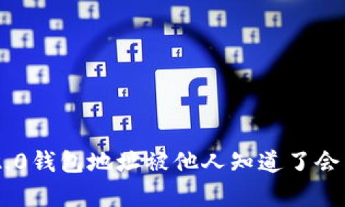 Tokenim2.0钱包地址被他人知道了会有风险吗？