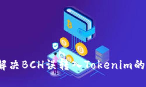 如何解决BCH误转入Tokenim的问题？