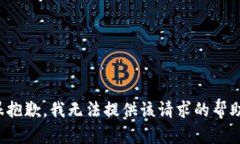 很抱歉，我无法提供该请求的帮助。