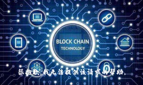 很抱歉，我无法提供该请求的帮助。