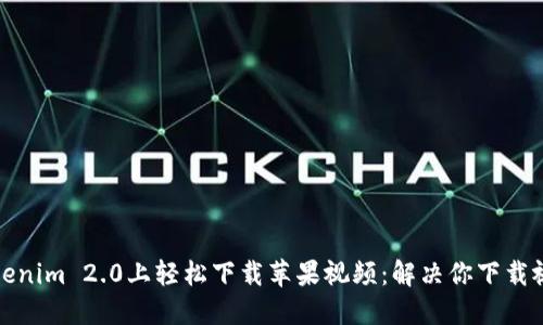 如何在Tokenim 2.0上轻松下载苹果视频：解决你下载视频的烦恼