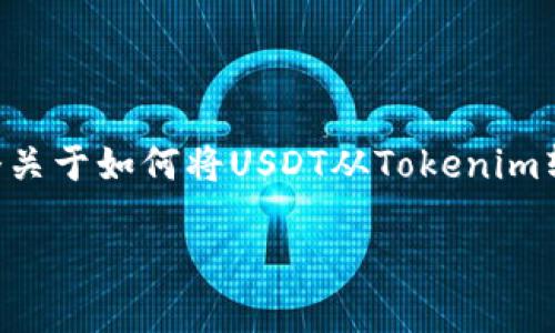了解如何将Tokenim中的USDT转出，对于用户来说是一个重要问题。接下来，我将为你提供一个关于如何将USDT从Tokenim转出的完整指南。为了让你的内容更具吸引力和的效果，以下是符合要求的、关键词和内容大纲。

如何轻松将Tokenim中的USDT转出？