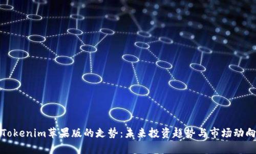 探讨Tokenim苹果版的走势：未来投资趋势与市场动向分析