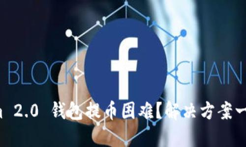 Tokenim 2.0 钱包提币困难？解决方案一网打尽！