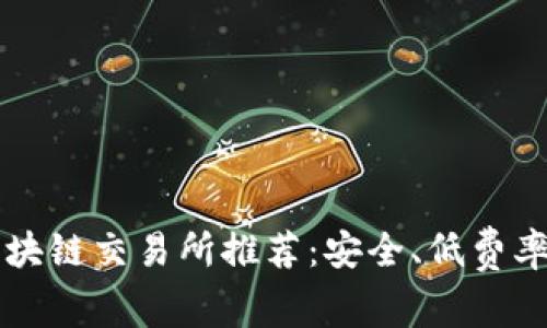 2023年最佳区块链交易所推荐：安全、低费率、用户体验优先