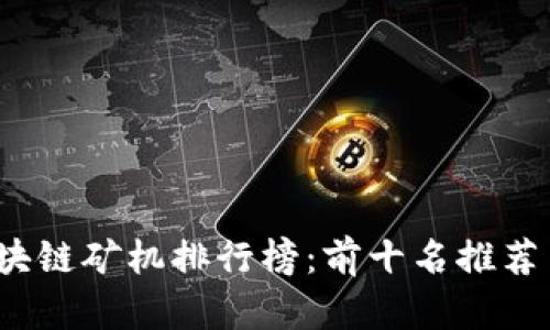 2023年区块链矿机排行榜：前十名推荐与购买指南