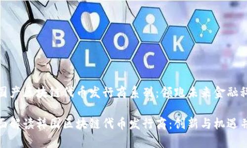 韩国产区块链代币发行商系列：领跑未来金融科技

全面解读韩国区块链代币发行商：创新与机遇并存