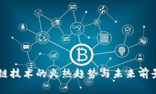 区块链技术的火热趋势与未来前景分析