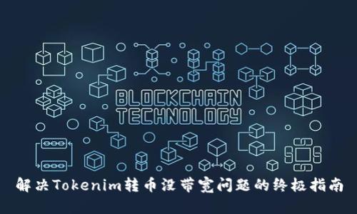 解决Tokenim转币没带宽问题的终极指南