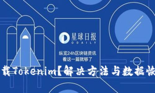 意外卸载Tokenim？解决方法与数据恢复指南