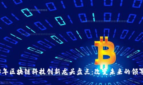 2023年区块链科技创新龙头盘点：改变未来的领军企业