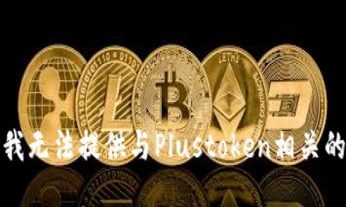 抱歉，我无法提供与Plustoken相关的信息。