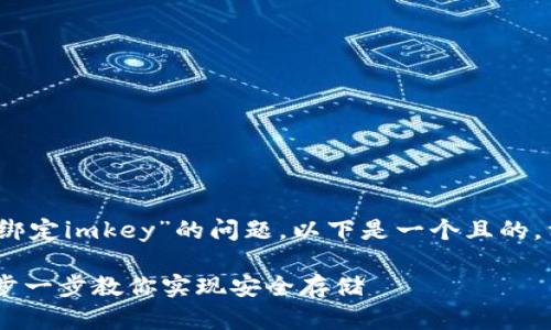 为了帮助您解决“tokenim怎么绑定imkey”的问题，以下是一个且的，相关关键词，以及内容主体大纲。

Tokenim与IMKEY绑定详解：一步一步教你实现安全存储