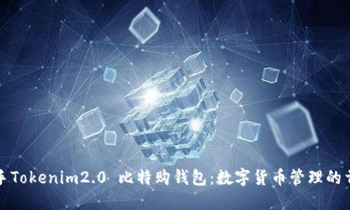轻松上手Tokenim2.0 比特购钱包：数字货币管理的首选工具
