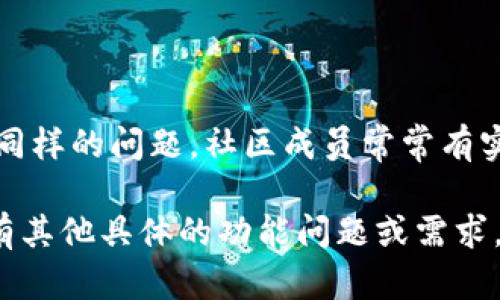 如果“tokenim”不能使用了，可能是因为该服务出现了故障、更新或其他问题。以下是一些建议，帮助您寻找解决方案或替代方案：

### 检查网络连接
网络是否正常
首先，确保您的网络连接正常。有时，网络问题可能导致某些在线服务无法访问。尝试访问其他网站或使用其他在线服务，以确认网络 是否流畅。

### 查阅官方公告
寻找官方说明
访问“tokenim”的官方网站或社交媒体页面，查看是否发布了有关服务中断或维护的公告。如果有，通常会提供恢复服务的预期时间或其他解决方案。

### 尝试重启服务
重启或刷新
如果是应用程序或平台，尝试重启它。有时，简单的刷新、登出再登入都可以解决一些小问题。如果使用的是浏览器，清理缓存和 cookies 也有助于恢复正常功能。

### 寻找替代服务
考虑替代工具
如果“tokenim”长期无法使用，建议寻找替代服务。根据你的需求，可以查看市场上类似的工具或平台。许多工具在功能上有重叠，可以支持相似的任务。

### 联系客服
求助于客服支持
如果以上方法未能解决问题，建议联系“tokenim”的客户支持。通常，他们可以为您提供更具体的帮助，根据您的情况给予建议。

### 社区讨论
参与在线社区
在相关的论坛和社交媒体群组中，向其他用户询问是否也遇到了同样的问题。社区成员常常有实际的解决方案或工作绕道，可以提供额外的支持和建议。

希望以上建议能帮助到您解决使用“tokenim”遇到的问题！如果有其他具体的功能问题或需求，欢迎进一步询问。