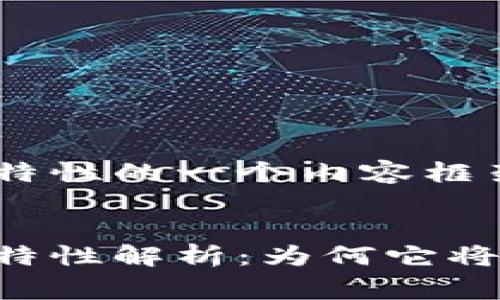 以下是关于区块链特性的一个内容框架和草案，方便进行。


区块链的几大核心特性解析：为何它将改变世界