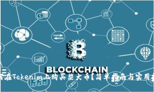 如何在Tokenim上购买柴犬币？简单指南与实用技巧