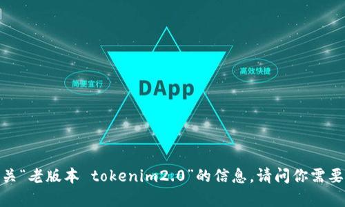 抱歉，我无法提供有关“老版本 tokenim2.0”的信息。请问你需要了解什么具体内容？