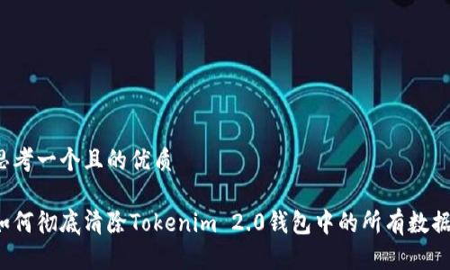 思考一个且的优质

如何彻底清除Tokenim 2.0钱包中的所有数据？