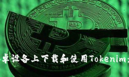 如何在安卓设备上下载和使用Tokenim：详细指南