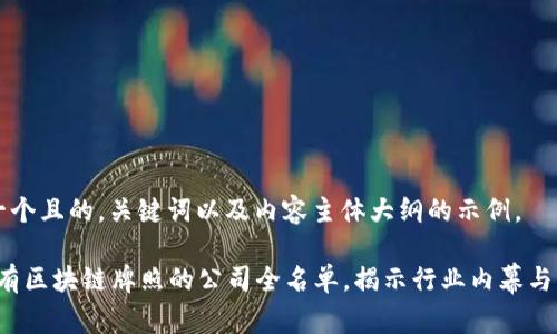 以下是一个且的，关键词以及内容主体大纲的示例。

2023年有区块链牌照的公司全名单，揭示行业内幕与市场潜力