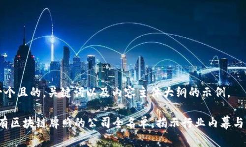 以下是一个且的，关键词以及内容主体大纲的示例。

2023年有区块链牌照的公司全名单，揭示行业内幕与市场潜力