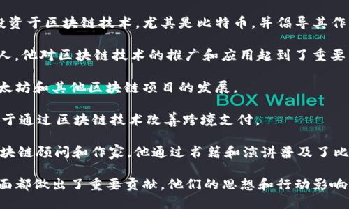 在区块链和加密货币领域，有许多著名的人物因其在技术、投资、创业等方面的贡献而受到广泛关注。以下是一些著名的区块链人物：

1. **中本聪 (Satoshi Nakamoto)**：比特币的创始人。他以化名的方式发布了比特币白皮书，并设计了比特币网络。至今其真实身份仍然是一个谜。

2. **维塔利克·布特林 (Vitalik Buterin)**：以太坊的共同创始人。他在2015年推出了以太坊，这一平台允许开发者创建智能合约和去中心化应用，极大推动了区块链技术的发展。

3. **查理·李 (Charlie Lee)**：莱特币的创始人，他希望莱特币能够成为比特币的“白银”，并寻求更快的交易确认时间和更好的交易效率。

4. **布兰登·巴尔 (Brendan Blumer)**：Block.one的首席执行官，该公司开发了EOS，一个用于构建去中心化应用的区块链平台。

5. **杰克·多西 (Jack Dorsey)**：Twitter的联合创始人，近年来他积极投资于区块链技术，尤其是比特币，并倡导其作为数字货币的未来。

6. **安东尼·迪奥瑞奥 (Anthony Di Iorio)**：以太坊的另一位共同创始人，他对区块链技术的推广和应用起到了重要作用。

7. **阿尔维·库尔特 (Alvin K.40)**：ChainSafe的创始人，致力于推动以太坊和其他区块链项目的发展。

8. **克里斯·拉尔德 (Chris Larsen)**：Ripple的联合创始人，该公司致力于通过区块链技术改善跨境支付。

9. **安德烈·克里济耶夫 (Andreas M. Antonopoulos)**：一位著名的区块链顾问和作家，他通过书籍和演讲普及了比特币和区块链的知识。

这些人物在推动区块链技术的发展、推广加密货币和建立去中心化应用等方面都做出了重要贡献。他们的思想和行动影响了无数的开发者和投资者，也在全球范围内推动了区块链技术的普及和应用。