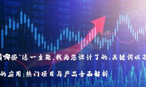 针对“彩票项目区块链产品有哪些”这一主题，我为您设计了的、关键词以及内容大纲。以下是具体建议：

探索区块链技术在彩票行业的应用：热门项目与产品全面解析