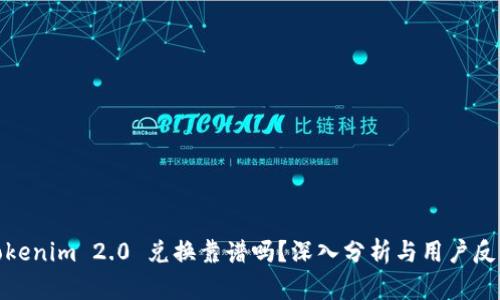 Tokenim 2.0 兑换靠谱吗？深入分析与用户反馈